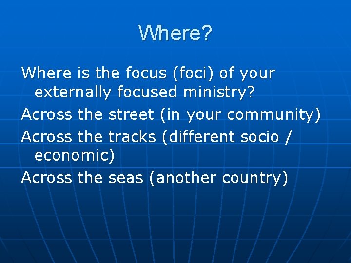 Where? Where is the focus (foci) of your externally focused ministry? Across the street