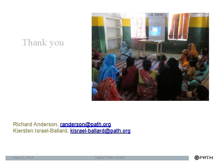Thank you Richard Anderson, randerson@path. org Kiersten Israel-Ballard, kisrael-ballard@path. org Sept 12, 2013 Digital