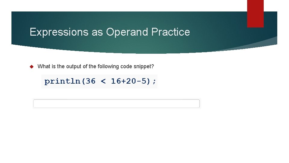 Expressions as Operand Practice What is the output of the following code snippet? 