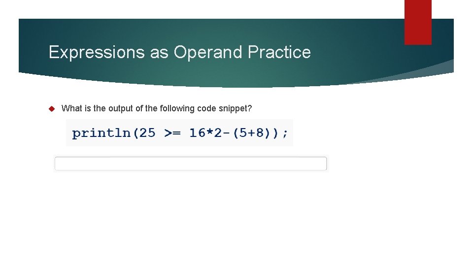 Expressions as Operand Practice What is the output of the following code snippet? 