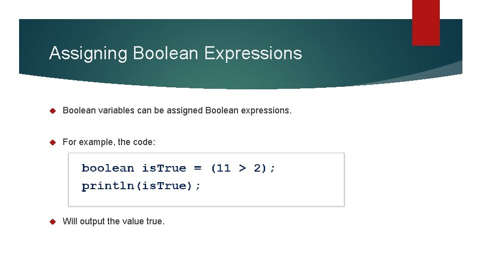 Assigning Boolean Expressions Boolean variables can be assigned Boolean expressions. For example, the code: