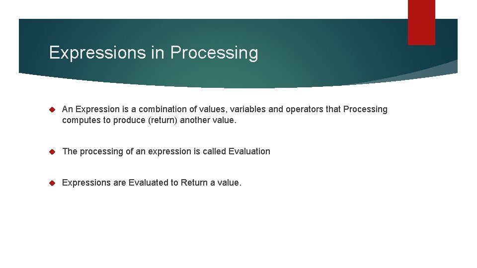 Expressions in Processing An Expression is a combination of values, variables and operators that