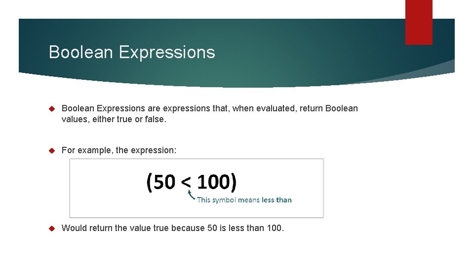 Boolean Expressions are expressions that, when evaluated, return Boolean values, either true or false.