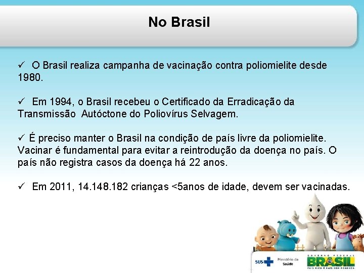 No Brasil ü O Brasil realiza campanha de vacinação contra poliomielite desde 1980. ü