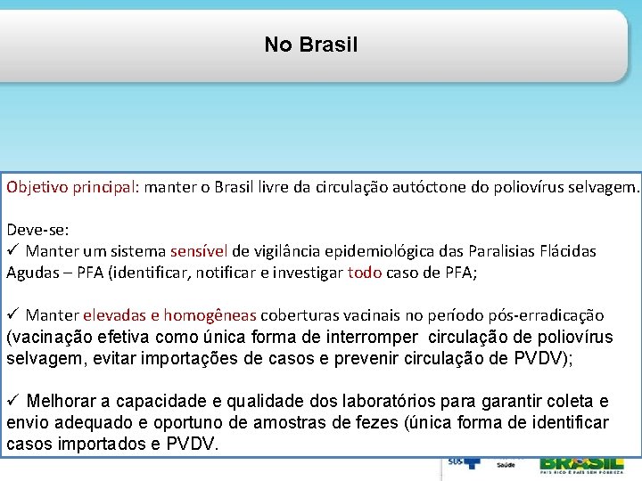 No Brasil Objetivo principal: manter o Brasil livre da circulação autóctone do poliovírus selvagem.