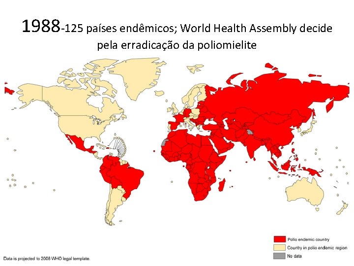 1988 -125 países endêmicos; World Health Assembly decide pela erradicação da poliomielite 