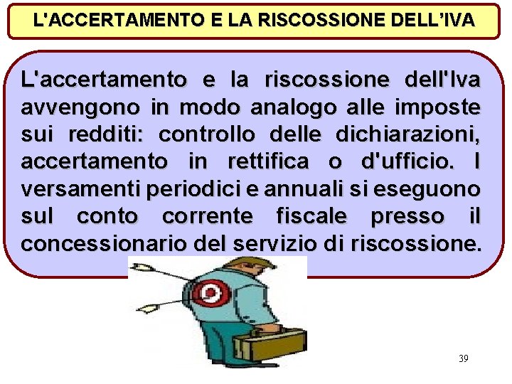 L'ACCERTAMENTO E LA RISCOSSIONE DELL’IVA L'accertamento e la riscossione dell'lva avvengono in modo analogo