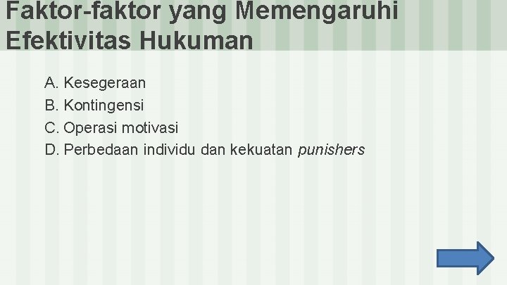 Faktor-faktor yang Memengaruhi Efektivitas Hukuman A. Kesegeraan B. Kontingensi C. Operasi motivasi D. Perbedaan