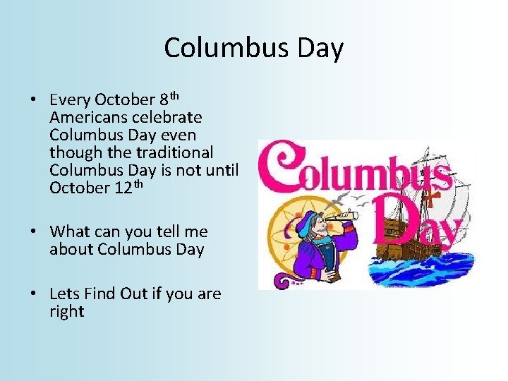 Columbus Day • Every October 8 th Americans celebrate Columbus Day even though the