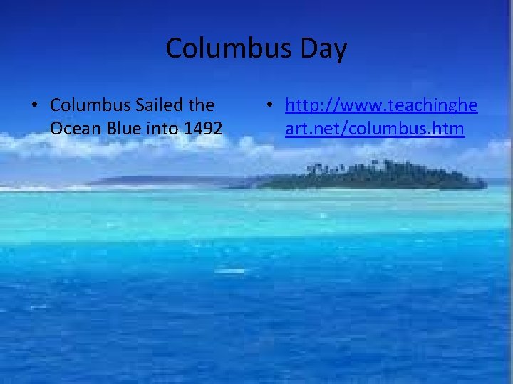 Columbus Day • Columbus Sailed the Ocean Blue into 1492 • http: //www. teachinghe