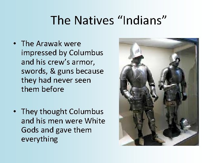 The Natives “Indians” • The Arawak were impressed by Columbus and his crew’s armor,