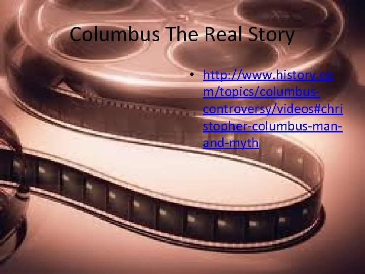 Columbus The Real Story • http: //www. history. co m/topics/columbuscontroversy/videos#chri stopher-columbus-manand-myth 