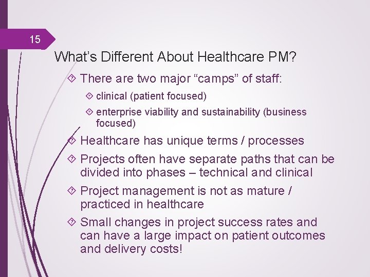 15 What’s Different About Healthcare PM? There are two major “camps” of staff: clinical