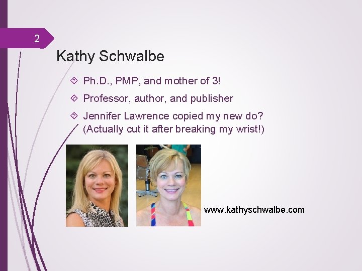 2 Kathy Schwalbe Ph. D. , PMP, and mother of 3! Professor, author, and