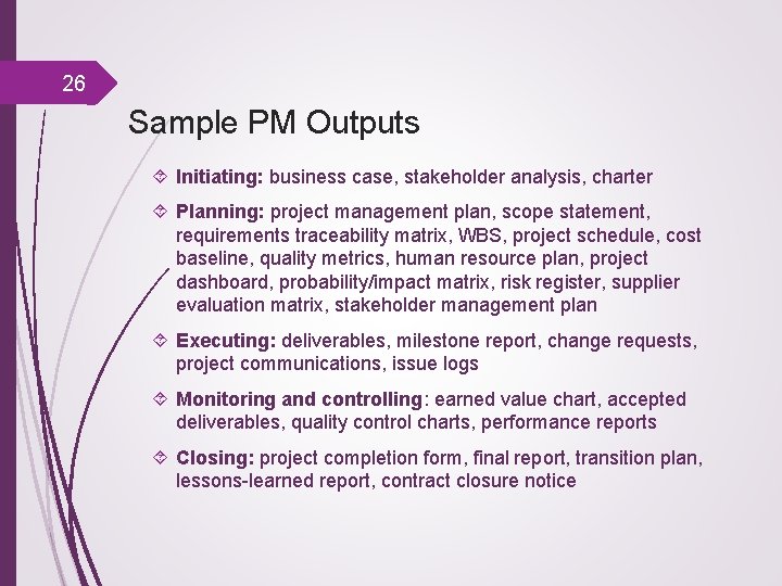 26 Sample PM Outputs Initiating: business case, stakeholder analysis, charter Planning: project management plan,