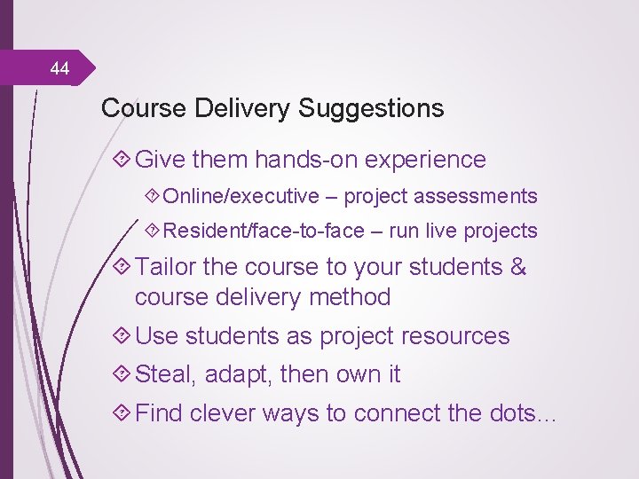 44 Course Delivery Suggestions Give them hands-on experience Online/executive – project assessments Resident/face-to-face –
