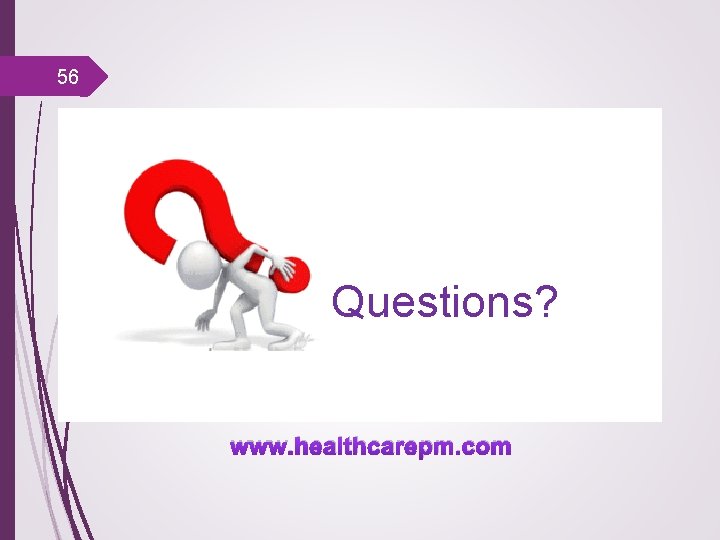 56 Questions? www. healthcarepm. com 
