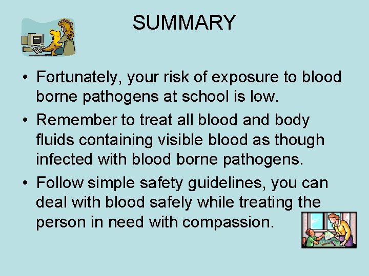 SUMMARY • Fortunately, your risk of exposure to blood borne pathogens at school is
