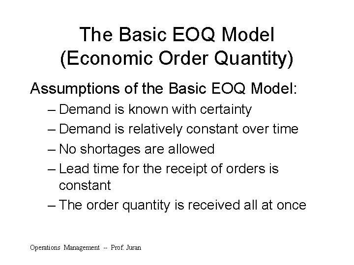The Basic EOQ Model (Economic Order Quantity) Assumptions of the Basic EOQ Model: –