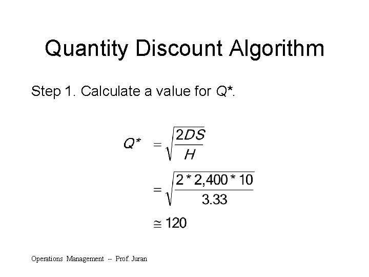 Quantity Discount Algorithm Step 1. Calculate a value for Q*. Operations Management -- Prof.