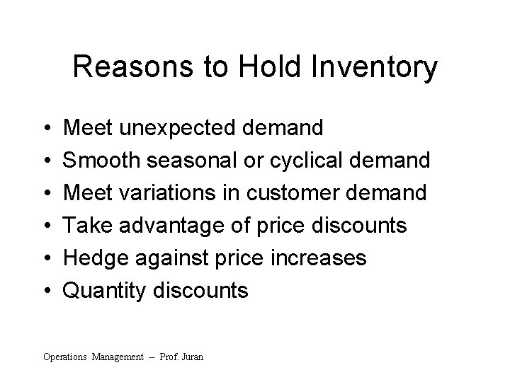 Reasons to Hold Inventory • • • Meet unexpected demand Smooth seasonal or cyclical