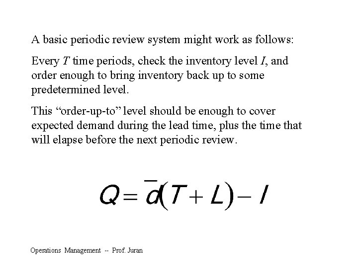 A basic periodic review system might work as follows: Every T time periods, check