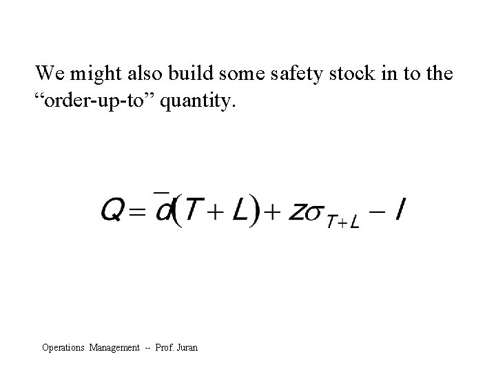 We might also build some safety stock in to the “order-up-to” quantity. Operations Management