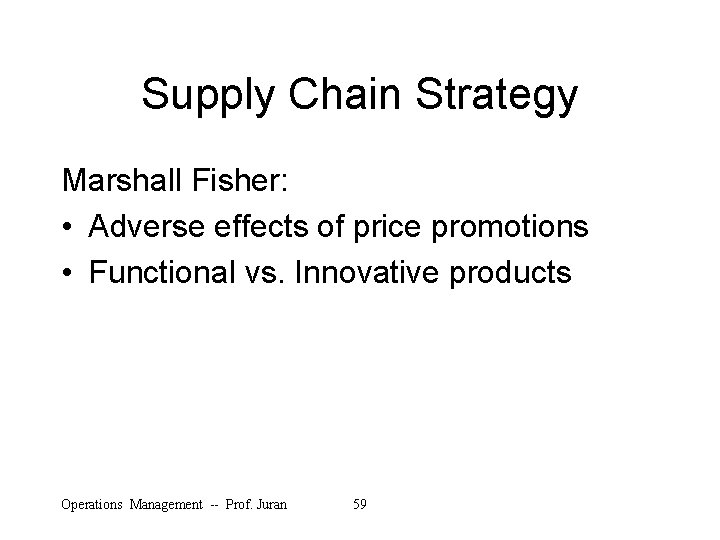 Supply Chain Strategy Marshall Fisher: • Adverse effects of price promotions • Functional vs.