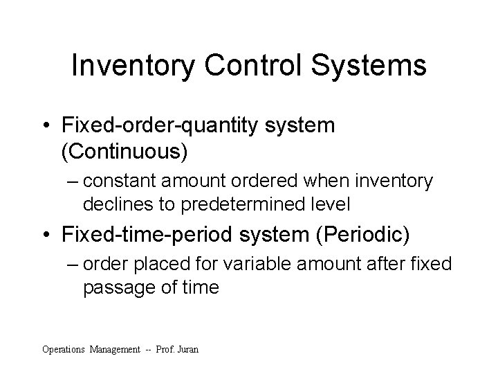 Inventory Control Systems • Fixed-order-quantity system (Continuous) – constant amount ordered when inventory declines