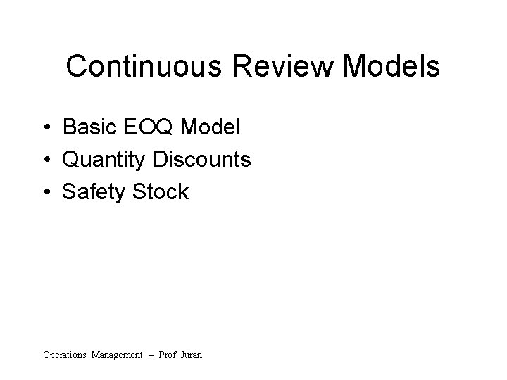 Continuous Review Models • Basic EOQ Model • Quantity Discounts • Safety Stock Operations
