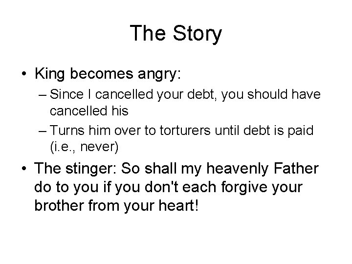 The Story • King becomes angry: – Since I cancelled your debt, you should