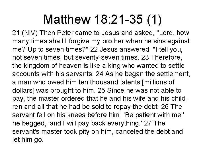 Matthew 18: 21 -35 (1) 21 (NIV) Then Peter came to Jesus and asked,