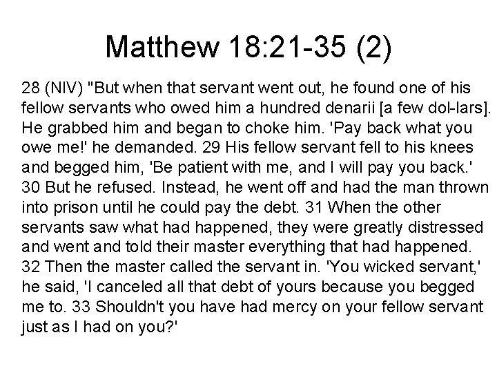 Matthew 18: 21 -35 (2) 28 (NIV) "But when that servant went out, he