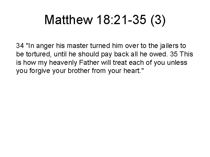 Matthew 18: 21 -35 (3) 34 "In anger his master turned him over to