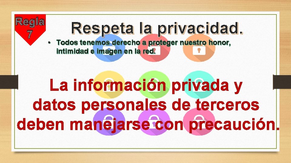 Regla 7 Respeta la privacidad. • Todos tenemos derecho a proteger nuestro honor, intimidad