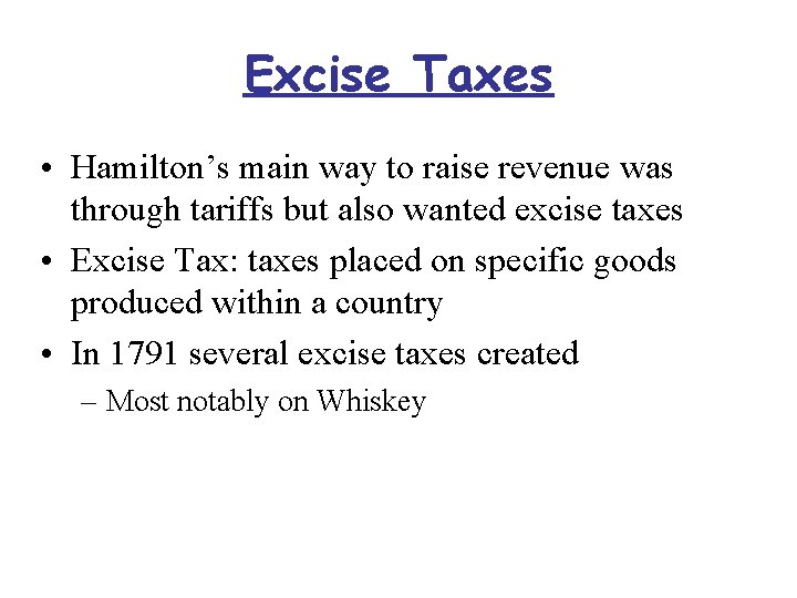 Excise Taxes • Hamilton’s main way to raise revenue was through tariffs but also