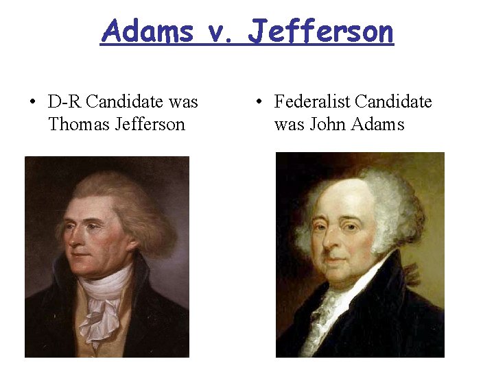 Adams v. Jefferson • D-R Candidate was Thomas Jefferson • Federalist Candidate was John