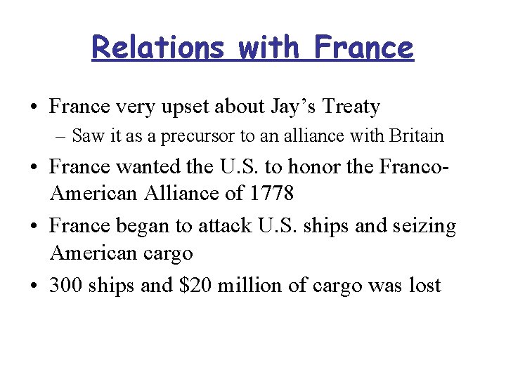 Relations with France • France very upset about Jay’s Treaty – Saw it as
