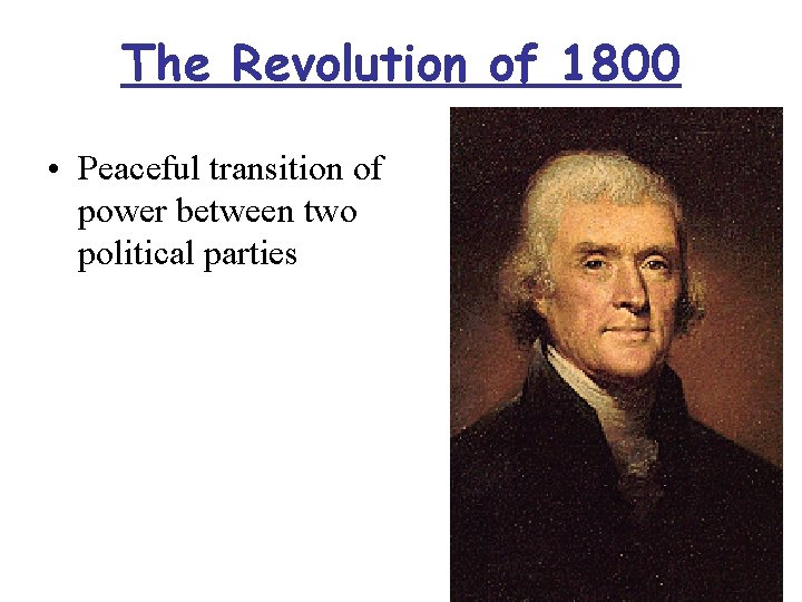 The Revolution of 1800 • Peaceful transition of power between two political parties 