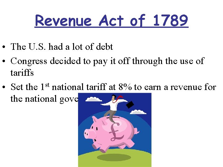 Revenue Act of 1789 • The U. S. had a lot of debt •
