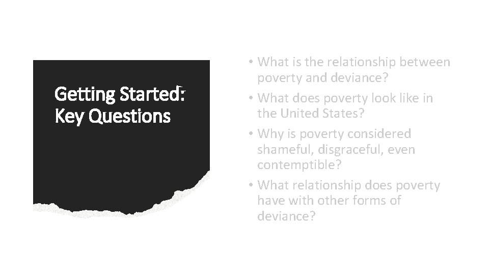 Getting Started: Key Questions • What is the relationship between poverty and deviance? •