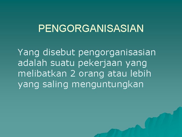 PENGORGANISASIAN Yang disebut pengorganisasian adalah suatu pekerjaan yang melibatkan 2 orang atau lebih yang