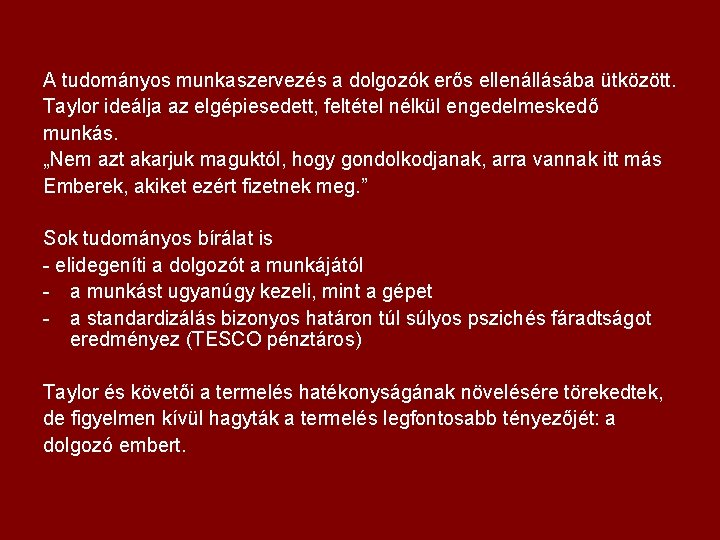 A tudományos munkaszervezés a dolgozók erős ellenállásába ütközött. Taylor ideálja az elgépiesedett, feltétel nélkül