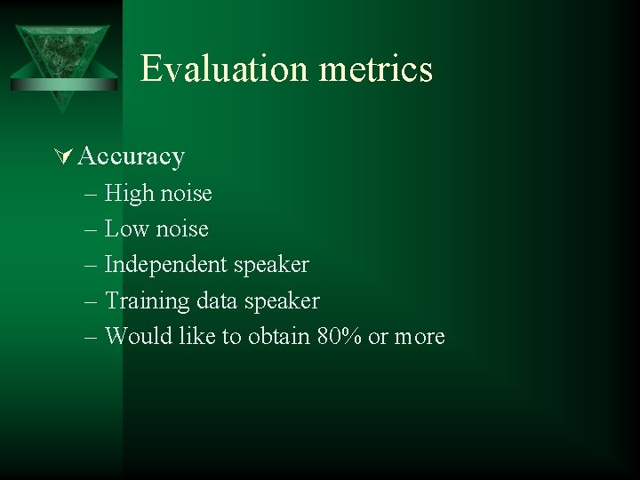 Evaluation metrics Ú Accuracy – High noise – Low noise – Independent speaker –