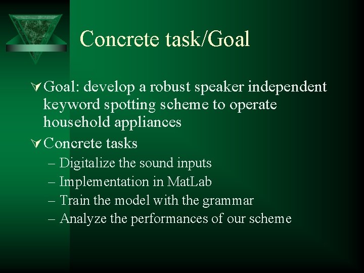 Concrete task/Goal Ú Goal: develop a robust speaker independent keyword spotting scheme to operate