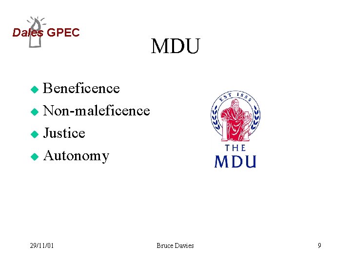Dales GPEC MDU Beneficence u Non-maleficence u Justice u Autonomy u 29/11/01 Bruce Davies