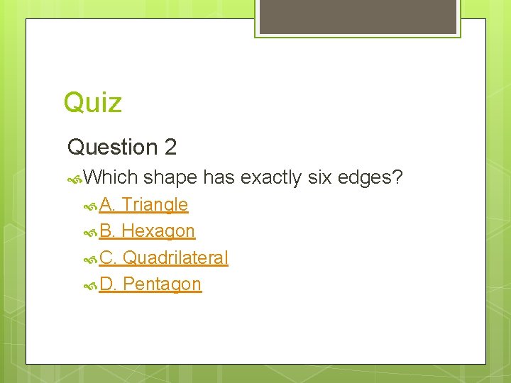 Quiz Question 2 Which A. shape has exactly six edges? Triangle B. Hexagon C.