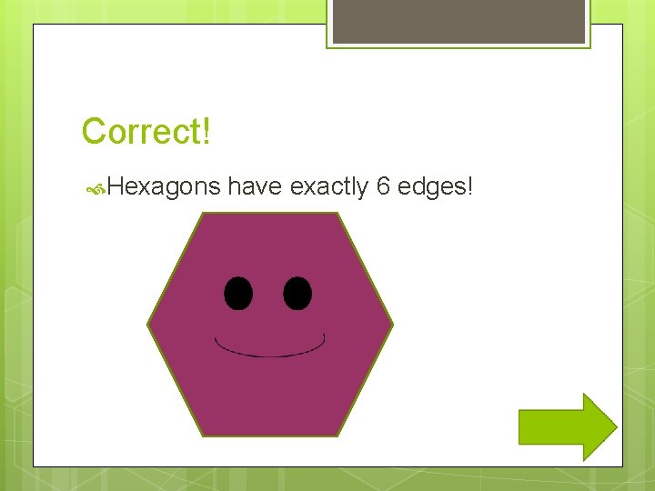 Correct! Hexagons have exactly 6 edges! 