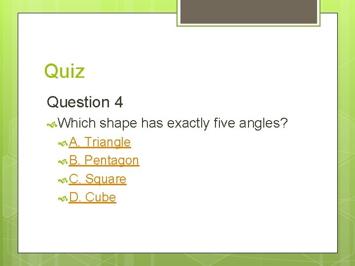 Quiz Question 4 Which A. shape has exactly five angles? Triangle B. Pentagon C.