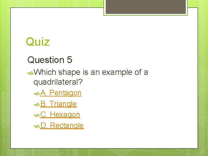 Quiz Question 5 Which shape is an example of a quadrilateral? A. Pentagon B.